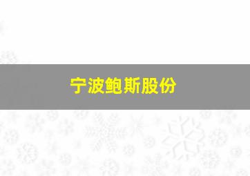 宁波鲍斯股份