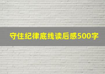 守住纪律底线读后感500字