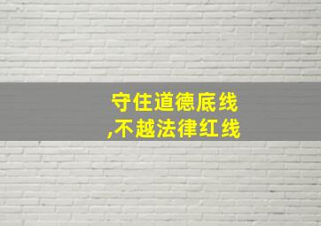 守住道德底线,不越法律红线