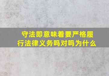 守法即意味着要严格履行法律义务吗对吗为什么