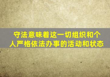 守法意味着这一切组织和个人严格依法办事的活动和状态