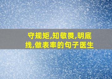 守规矩,知敬畏,明底线,做表率的句子医生