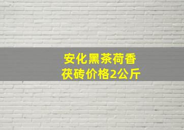 安化黑茶荷香茯砖价格2公斤