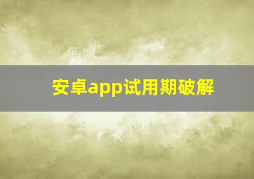 安卓app试用期破解