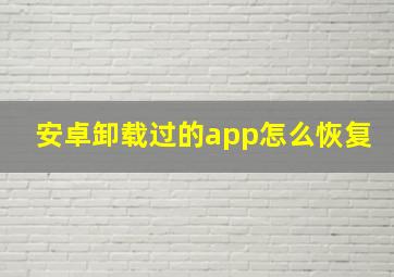 安卓卸载过的app怎么恢复