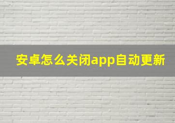 安卓怎么关闭app自动更新