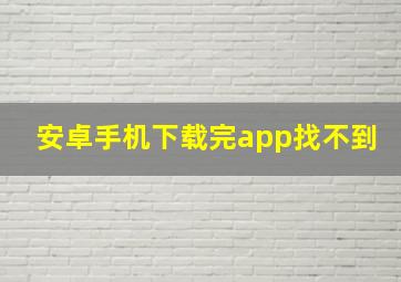 安卓手机下载完app找不到