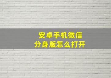 安卓手机微信分身版怎么打开