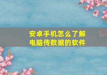 安卓手机怎么了解电脑传数据的软件