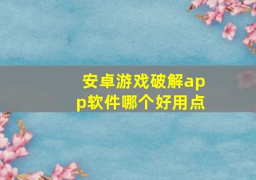 安卓游戏破解app软件哪个好用点