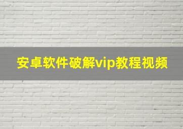 安卓软件破解vip教程视频