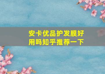 安卡优品护发膜好用吗知乎推荐一下