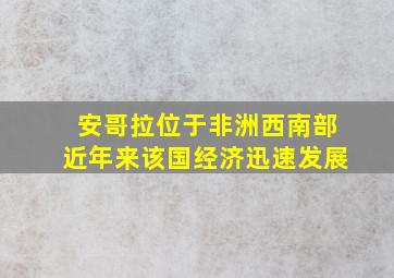 安哥拉位于非洲西南部近年来该国经济迅速发展