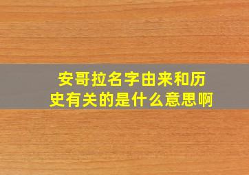 安哥拉名字由来和历史有关的是什么意思啊