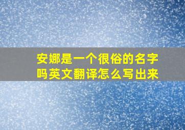 安娜是一个很俗的名字吗英文翻译怎么写出来