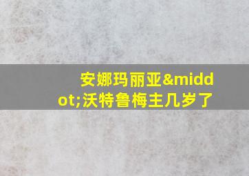 安娜玛丽亚·沃特鲁梅主几岁了