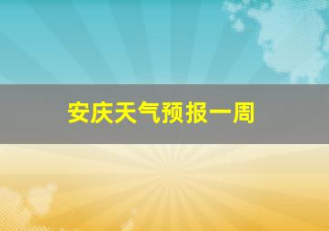 安庆天气预报一周