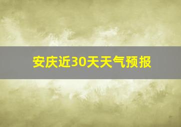 安庆近30天天气预报