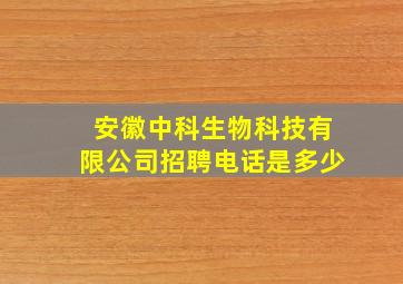 安徽中科生物科技有限公司招聘电话是多少