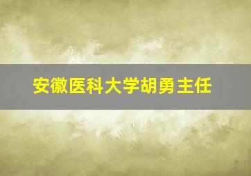 安徽医科大学胡勇主任