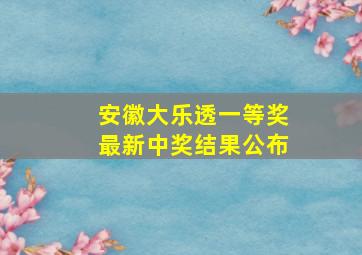 安徽大乐透一等奖最新中奖结果公布