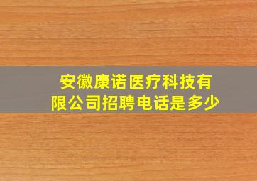 安徽康诺医疗科技有限公司招聘电话是多少