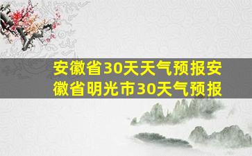 安徽省30天天气预报安徽省明光市30天气预报