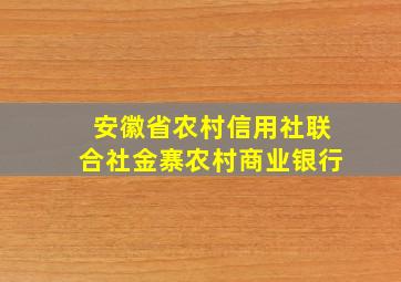 安徽省农村信用社联合社金寨农村商业银行