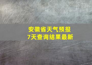 安徽省天气预报7天查询结果最新