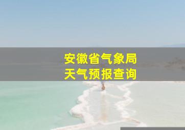 安徽省气象局天气预报查询