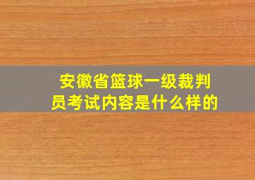 安徽省篮球一级裁判员考试内容是什么样的