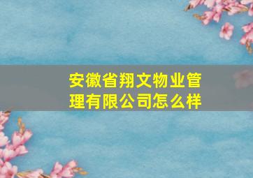 安徽省翔文物业管理有限公司怎么样