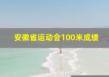 安徽省运动会100米成绩