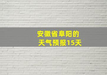 安徽省阜阳的天气预报15天