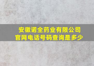 安徽诺全药业有限公司官网电话号码查询是多少