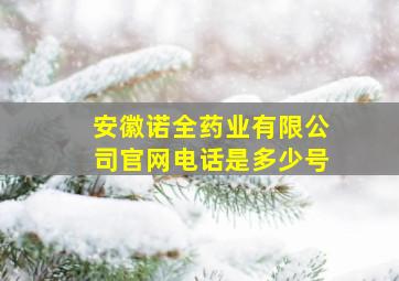 安徽诺全药业有限公司官网电话是多少号