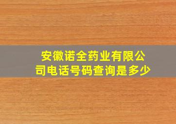 安徽诺全药业有限公司电话号码查询是多少