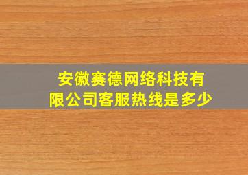 安徽赛德网络科技有限公司客服热线是多少