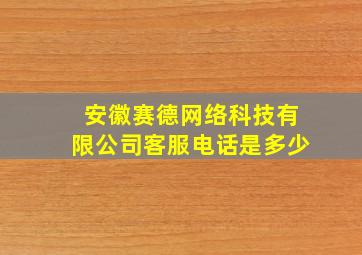 安徽赛德网络科技有限公司客服电话是多少