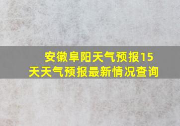 安徽阜阳天气预报15天天气预报最新情况查询