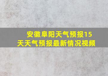 安徽阜阳天气预报15天天气预报最新情况视频