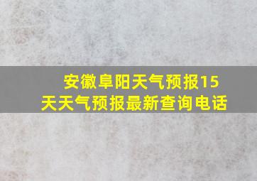 安徽阜阳天气预报15天天气预报最新查询电话