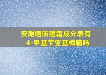 安耐晒防晒霜成分表有4-甲基芐亚基樟脑吗