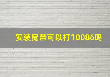 安装宽带可以打10086吗