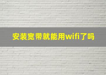 安装宽带就能用wifi了吗