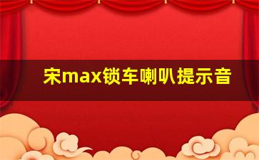 宋max锁车喇叭提示音