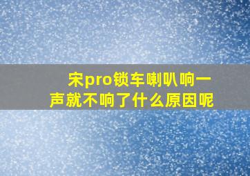 宋pro锁车喇叭响一声就不响了什么原因呢