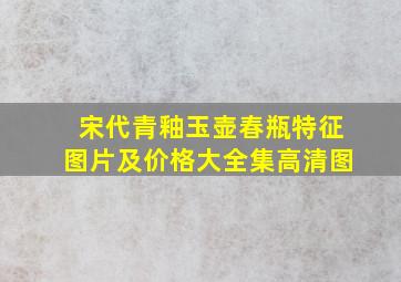 宋代青釉玉壶春瓶特征图片及价格大全集高清图