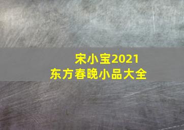 宋小宝2021东方春晚小品大全