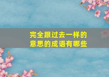 完全跟过去一样的意思的成语有哪些